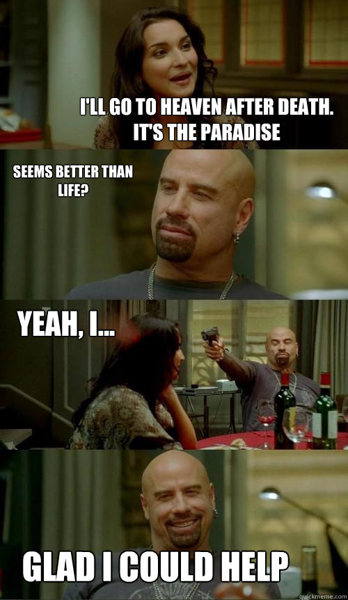 i'll go to heaven after death. it's the paradise glad i could help seems better than life? yeah, i... - i'll go to heaven after death. it's the paradise glad i could help seems better than life? yeah, i...  Skinhead John