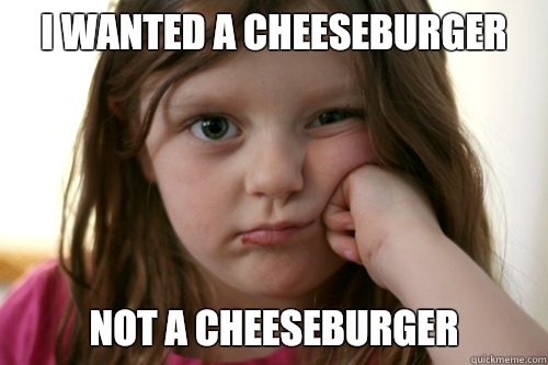 I wanted a cheeseburger not a cheeseburger  