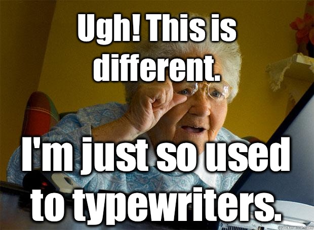 Ugh! This is different. I'm just so used to typewriters.     Grandma finds the Internet