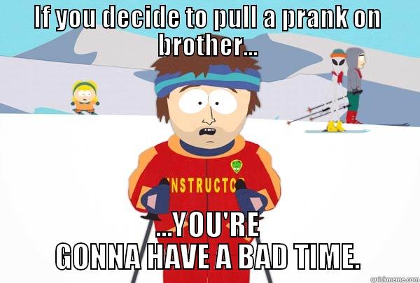 IF YOU DECIDE TO PULL A PRANK ON BROTHER... ...YOU'RE GONNA HAVE A BAD TIME. Super Cool Ski Instructor