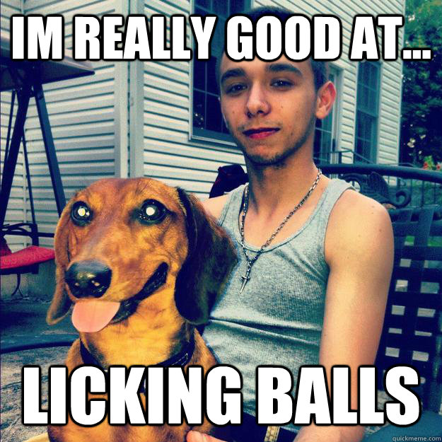 im really good at... licking balls  