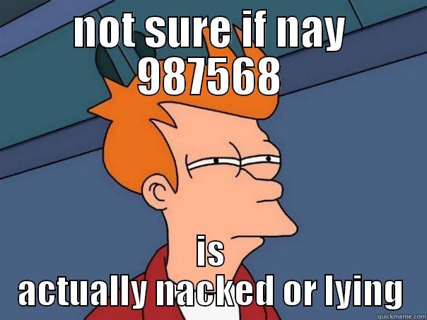 NOT SURE IF NAY 987568 IS ACTUALLY NACKED OR LYING Futurama Fry