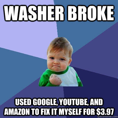 washer broke used google, youtube, and amazon to fix it myself for $3.97  Success Kid