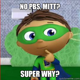 No PBS, Mitt? Super why?  Mitt Romney PBS Super Why