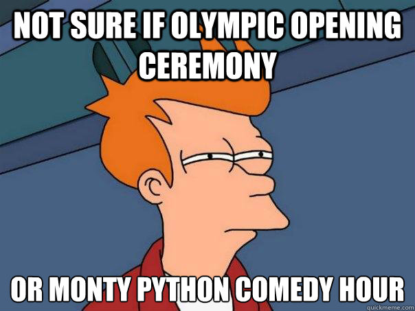 Not sure if Olympic opening ceremony Or monty python comedy hour
  Futurama Fry