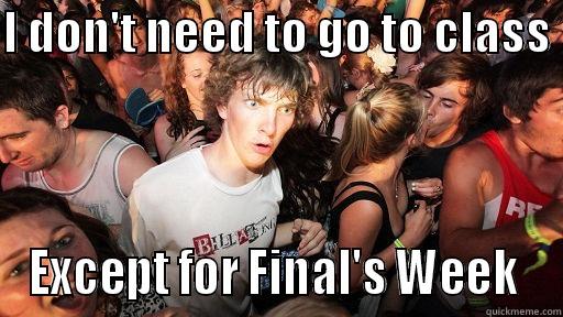 I DON'T NEED TO GO TO CLASS  EXCEPT FOR FINAL'S WEEK  Sudden Clarity Clarence