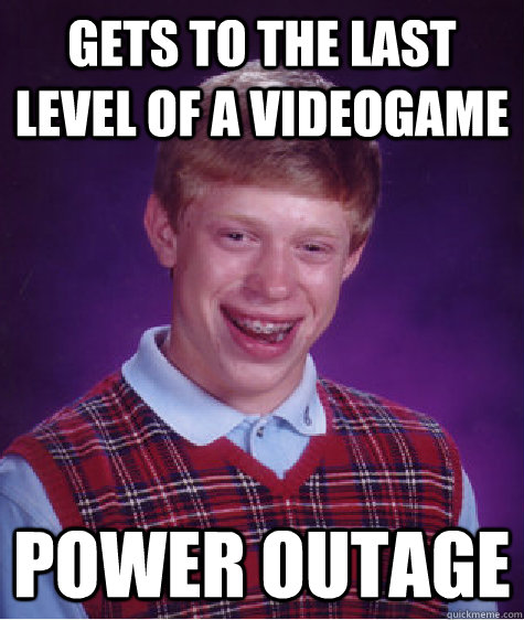 Gets to the last level of a videogame power outage   Bad Luck Brian