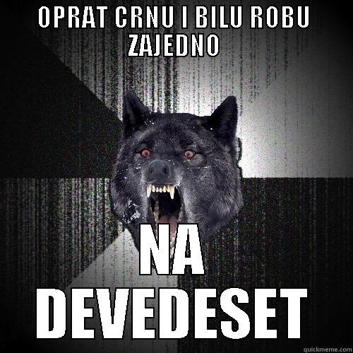 OPRAT CRNU I BILU ROBU ZAJEDNO NA DEVEDESET Insanity Wolf