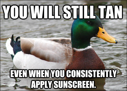 You will still tan Even when you consistently apply sunscreen.  Actual Advice Mallard