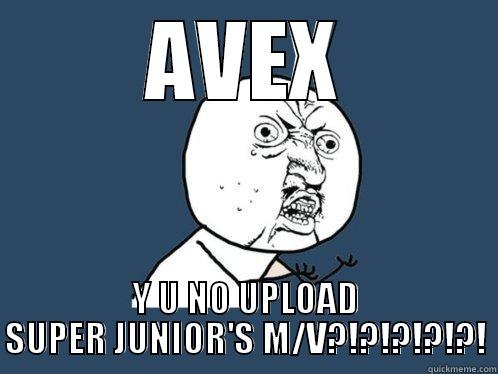 AVEX Y U NO UPLOAD SUPER JUNIOR'S M/V?!?!?!?!?! Y U No