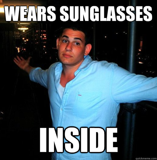 wears sunglasses inside - wears sunglasses inside  Better