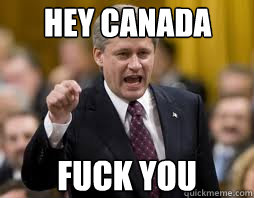 HEY CANADA FUCK YOU - HEY CANADA FUCK YOU  Stephen Harper is FUCKS SHIT