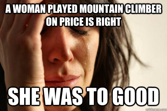 A woman played mountain climber on price is right she was to good  - A woman played mountain climber on price is right she was to good   First World Problems