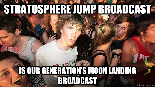 Stratosphere jump broadcast is our generation's moon landing broadcast  Sudden Clarity Clarence