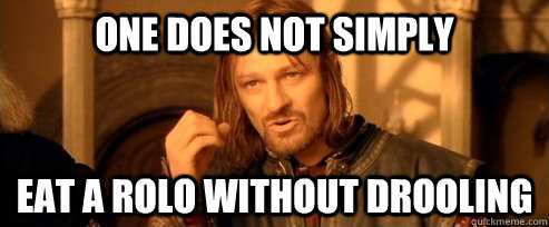 One does not simply Eat a Rolo without drooling  One Does Not Simply