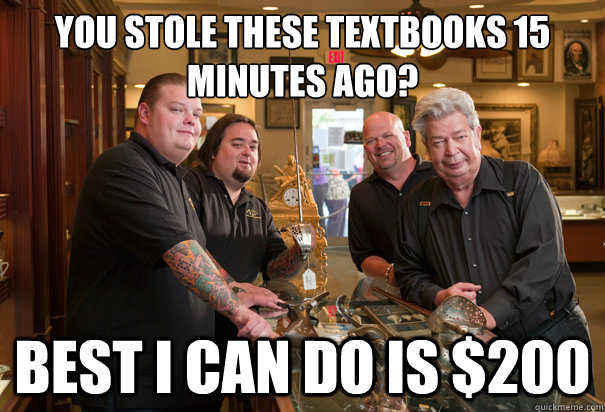 You stole these textbooks 15 minutes ago? Best I can do is $200  Cheap Pawn Stars