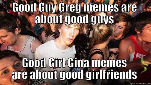 GOOD GUY GREG MEMES ARE ABOUT GOOD GUYS GOOD GIRL GINA MEMES ARE ABOUT GOOD GIRLFRIENDS Sudden Clarity Clarence