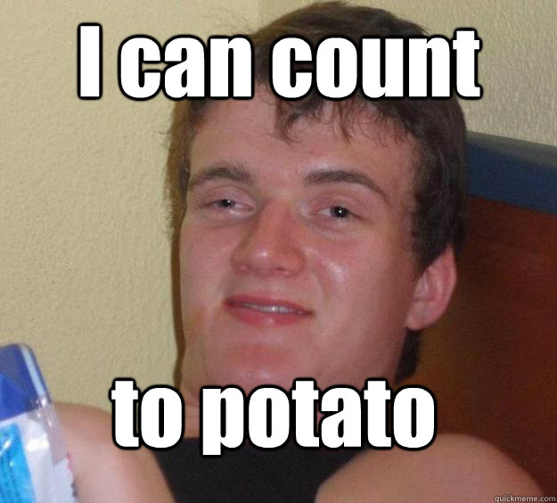 I can count to potato  10 Guy