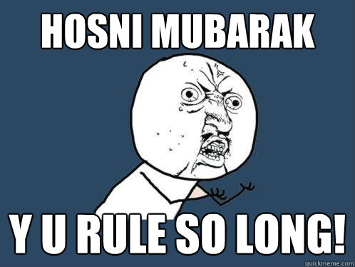 Hosni Mubarak Y U RULE SO LONG!  Y U No