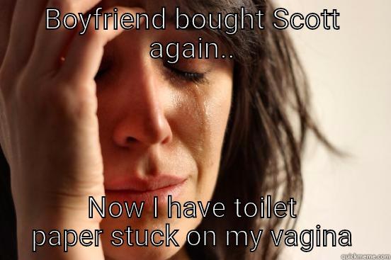 BOYFRIEND BOUGHT SCOTT AGAIN.. NOW I HAVE TOILET PAPER STUCK ON MY VAGINA First World Problems