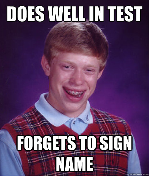 does well in test forgets to sign name  Bad Luck Brian