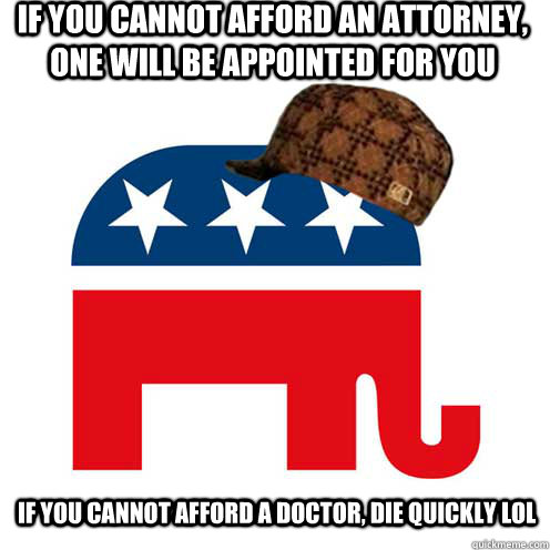 If you cannot afford an attorney, one will be appointed for you  If you cannot afford a doctor, die quickly lol  