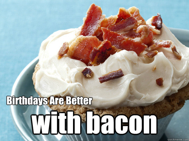 Birthdays Are Better with bacon - Birthdays Are Better with bacon  Bacon Birthday