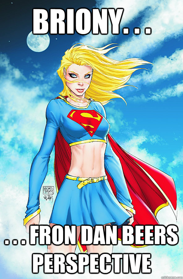 briony. . .  . . . fron dan beers perspective  Forever Alone Superman