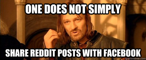 One does not simply share reddit posts with facebook  One Does Not Simply