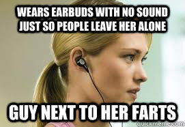 Wears earbuds with no sound just so people leave her alone guy next to her farts - Wears earbuds with no sound just so people leave her alone guy next to her farts  farts