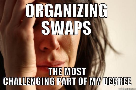 ORGANIZING SWAPS THE MOST CHALLENGING PART OF MY DEGREE First World Problems