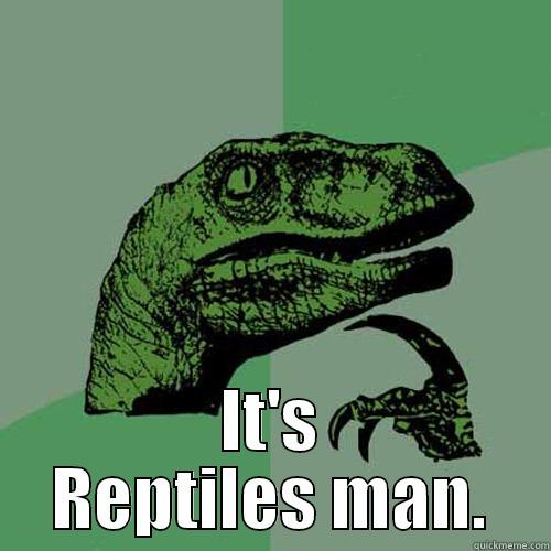 IF IT'S NOT GOD IT'S REPTILES MAN. Philosoraptor