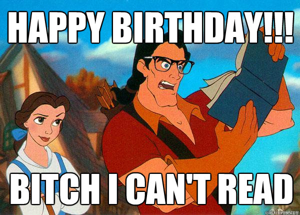 happy birthday!!! bitch i can't read - happy birthday!!! bitch i can't read  Hipster Gaston 2