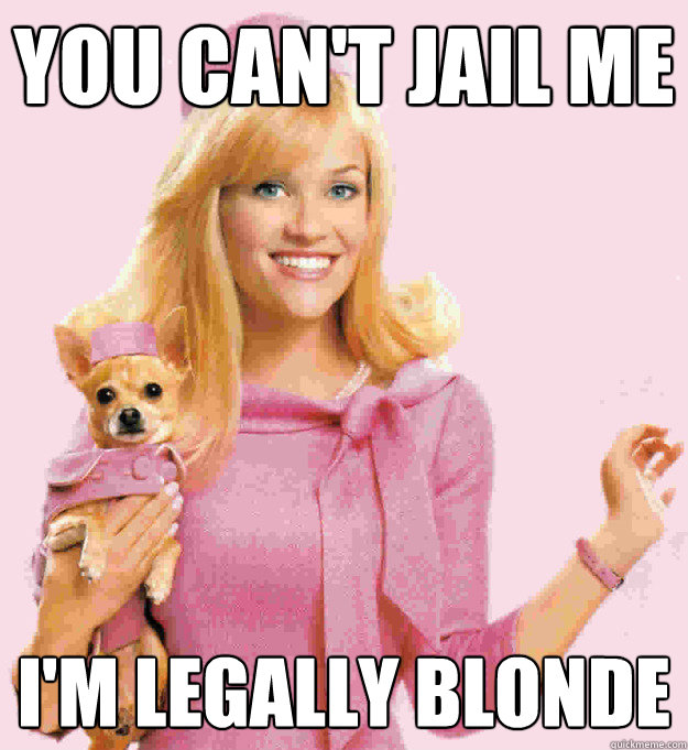 You Can't Jail me  I'm Legally Blonde  - You Can't Jail me  I'm Legally Blonde   Legally Blonde