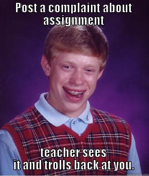 my teacher caught me complainning about assignment - POST A COMPLAINT ABOUT ASSIGNMENT TEACHER SEES IT AND TROLLS BACK AT YOU. Bad Luck Brian