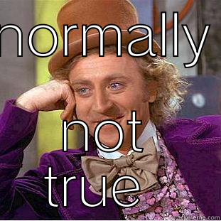NORMALLY NOT TRUE  Creepy Wonka