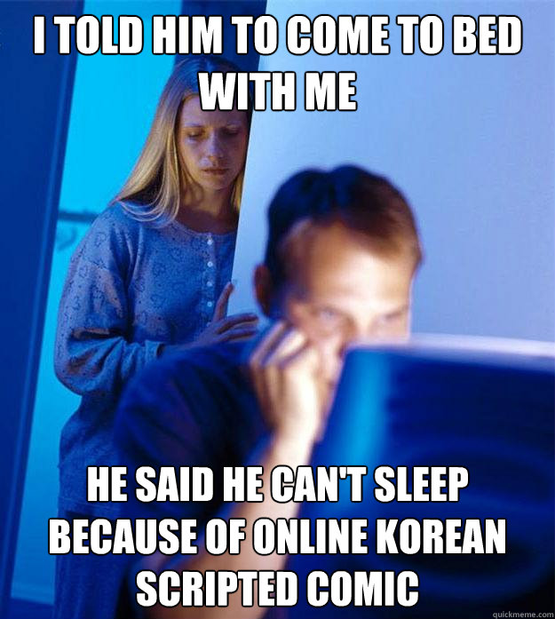 I told him to come to bed with me  he said he can't sleep because of online Korean scripted comic   Redditors Wife