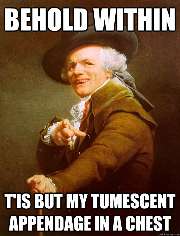 behold within t'is but my tumescent appendage in a chest  Joseph Ducreux