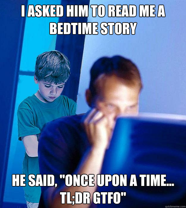 I asked him to read me a bedtime story he said once upon a time tl
