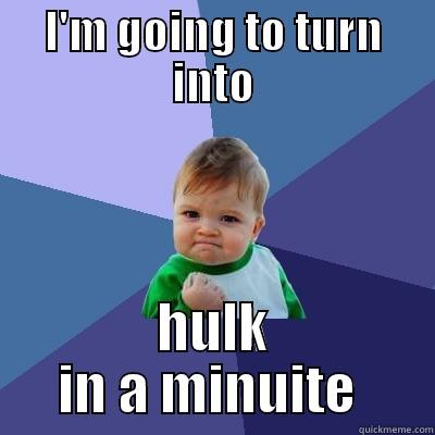 I'M GOING TO TURN INTO HULK IN A MINUITE  Success Kid