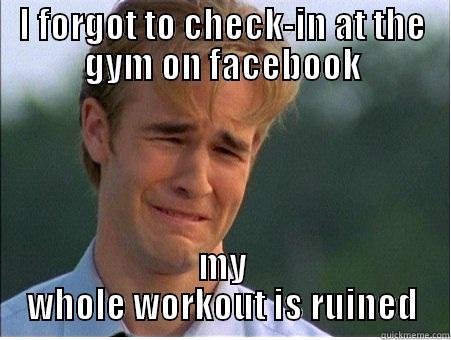 funny gym meme - I FORGOT TO CHECK-IN AT THE GYM ON FACEBOOK MY WHOLE WORKOUT IS RUINED 1990s Problems