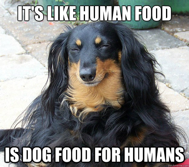 It's like Human food is dog food for humans  10 Dog