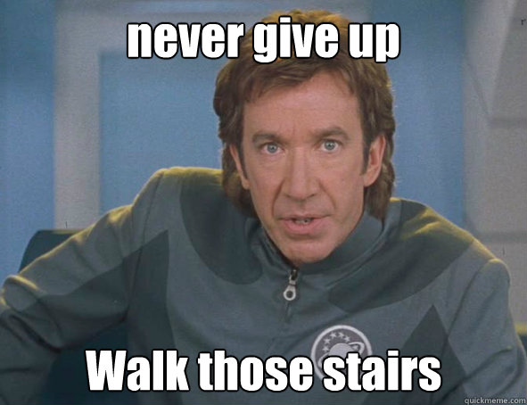 never give up Walk those stairs  - never give up Walk those stairs   Motivational Tim Allen