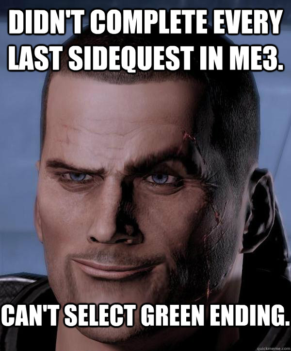 didn't complete every last sidequest in ME3. can't select green ending.  Scumbag shepard