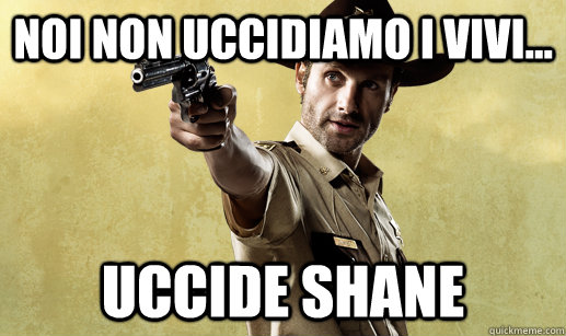 noi non uccidiamo i vivi... uccide shane  Rick Grimes