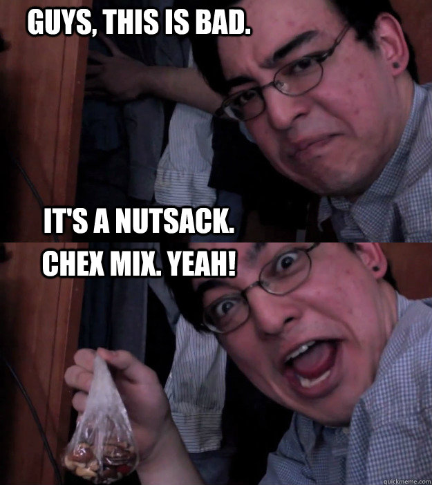 Guys, this is bad. it's a nutsack. chex mix. yeah!  