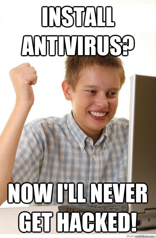 Install antivirus? Now i'll never get hacked! - Install antivirus? Now i'll never get hacked!  First Day On Internet Kid