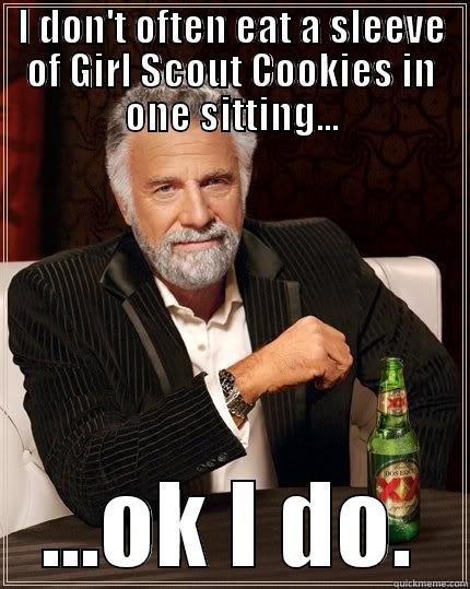 I DON'T OFTEN EAT A SLEEVE OF GIRL SCOUT COOKIES IN ONE SITTING... ...OK I DO. The Most Interesting Man In The World