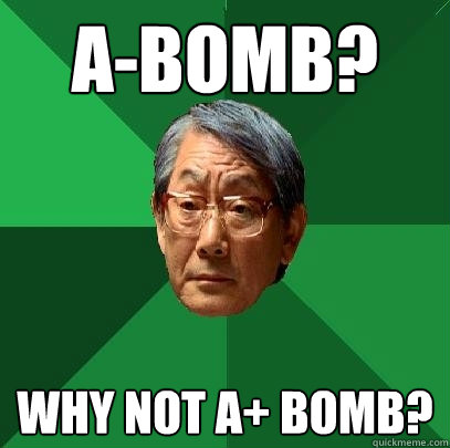 A-Bomb? Why not A+ bomb?  High Expectations Asian Father