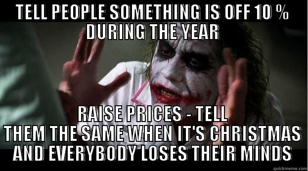 TELL PEOPLE SOMETHING IS OFF 10 % DURING THE YEAR RAISE PRICES - TELL THEM THE SAME WHEN IT'S CHRISTMAS AND EVERYBODY LOSES THEIR MINDS Joker Mind Loss